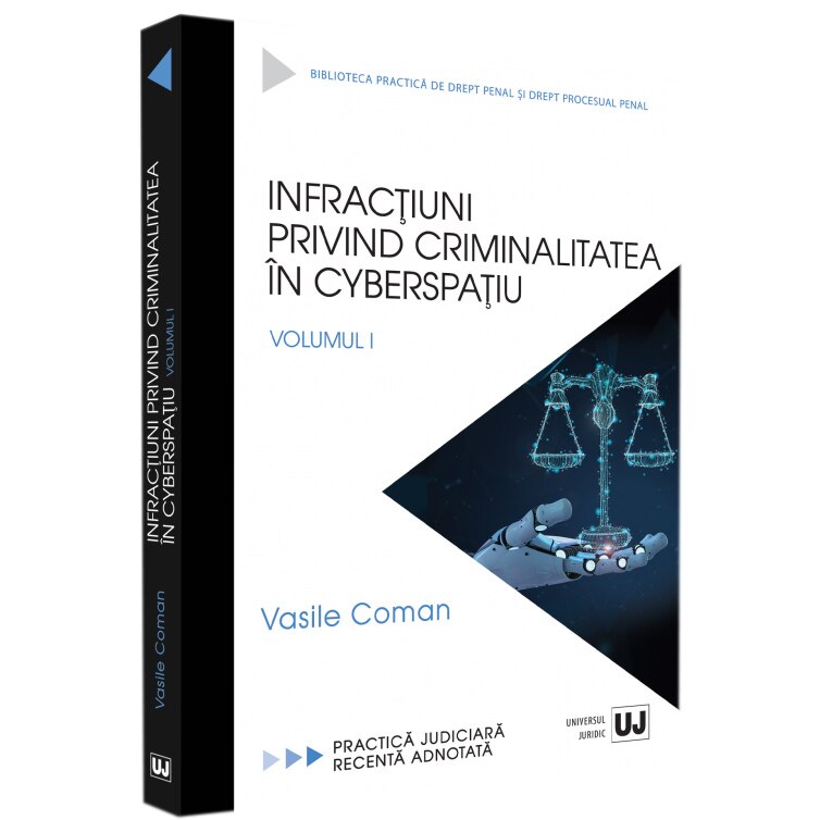 Infractiuni privind criminalitatea in cyberspatiu. Practica judiciara recenta adnotata. Vol. I, Vasile Coman