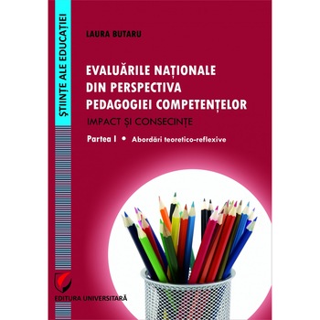 Evaluarile nationale din perspectiva pedagogiei competentelor - Impact si consecinte - Partea I - Abordari teoretico-reflexive, Partea II - Abordari metodologico-experimentale - Laura Butaru Evaluarile nationale din perspectiva pedagogiei competentelor - Impact si consecinte - Partea I - Abordari teoretico-reflexive, Partea II - Abordari metodologico-experimentale - Laura Butaru