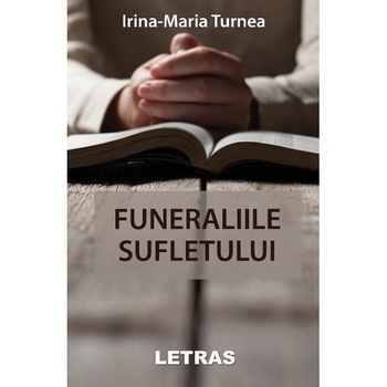 Funeraliile sufletului - Irina-Maria Turnea Funeraliile sufletului - Irina-Maria Turnea