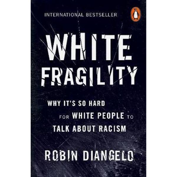 White Fragility: Why It's So Hard for White People to Talk About Racism - Robin Diangelo