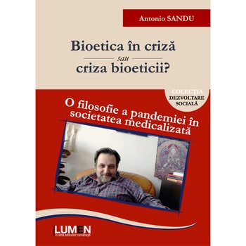 Bioetica in criza sau criza bioeticii? O filosofie a pandemiei in societatea medicalizata, Antonio SANDU, 430 pagini si 6 DVD-uri Bioetica in criza sau criza bioeticii? O filosofie a pandemiei in societatea medicalizata, Antonio SANDU, 430 pagini si 6 DVD-uri