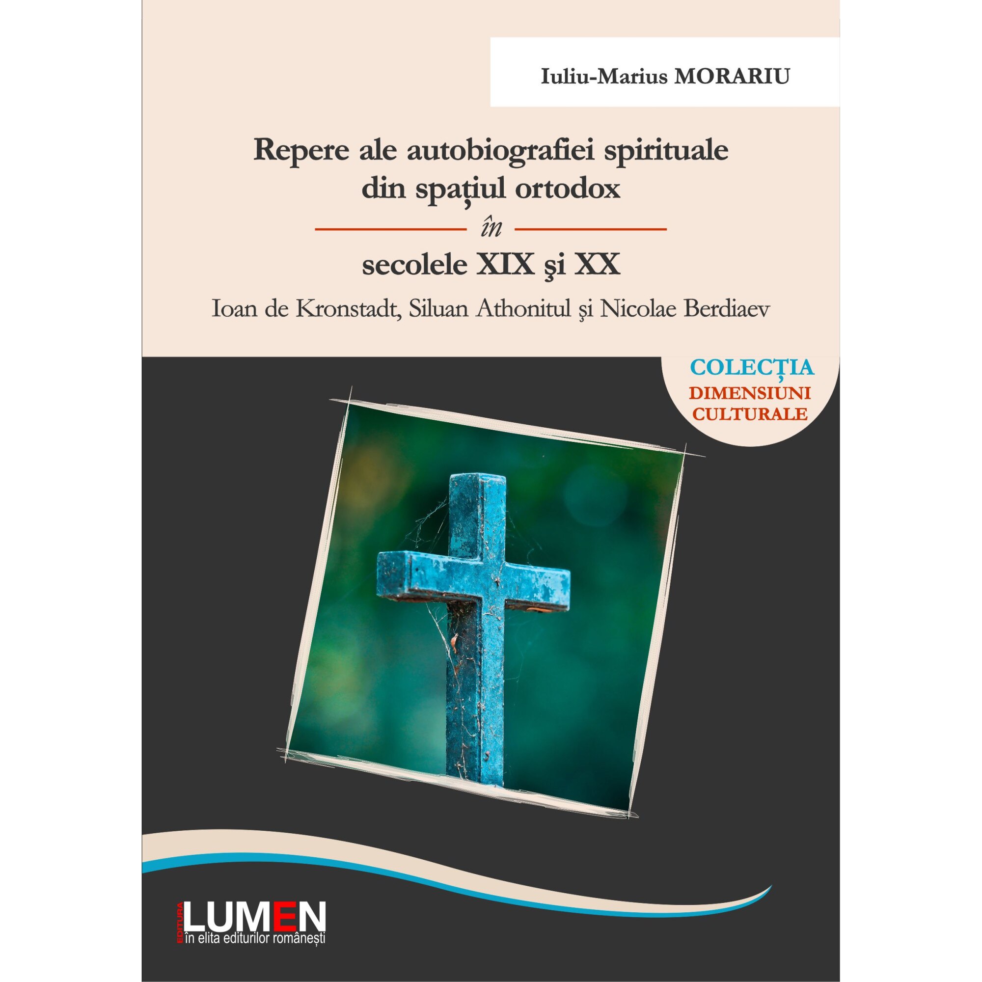 Repere ale autobiografiei spirituale din spatiul ortodox in secolele XIX si XX; Ioan de Kronstadt, Siluan Athonitul si Nicolae Berdiaev, Iuliu Marius MORARIU, 538 pagini