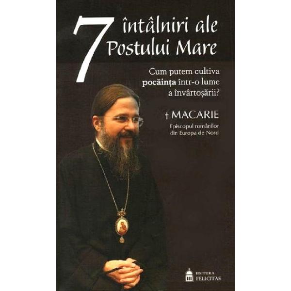 7 intalniri ale Postului Mare - Macarie