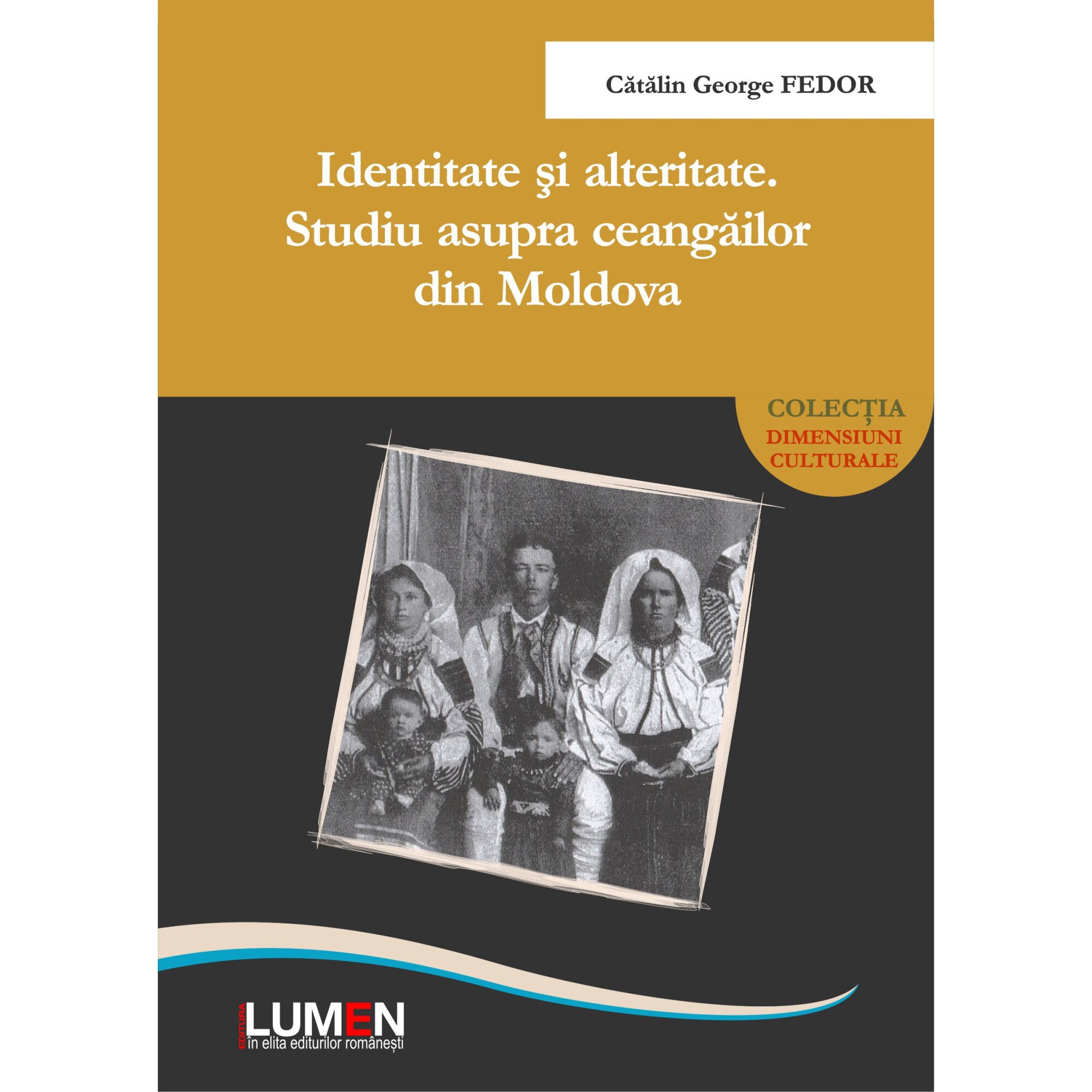 Identitate si alteritate Studiu asupra ceangailor din Moldova, Catalin George FEDOR, 350 pagini