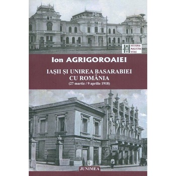 Iasii si unirea basarabiei cu romania - Ion Agrigoroaiei Iasii si unirea basarabiei cu romania - Ion Agrigoroaiei
