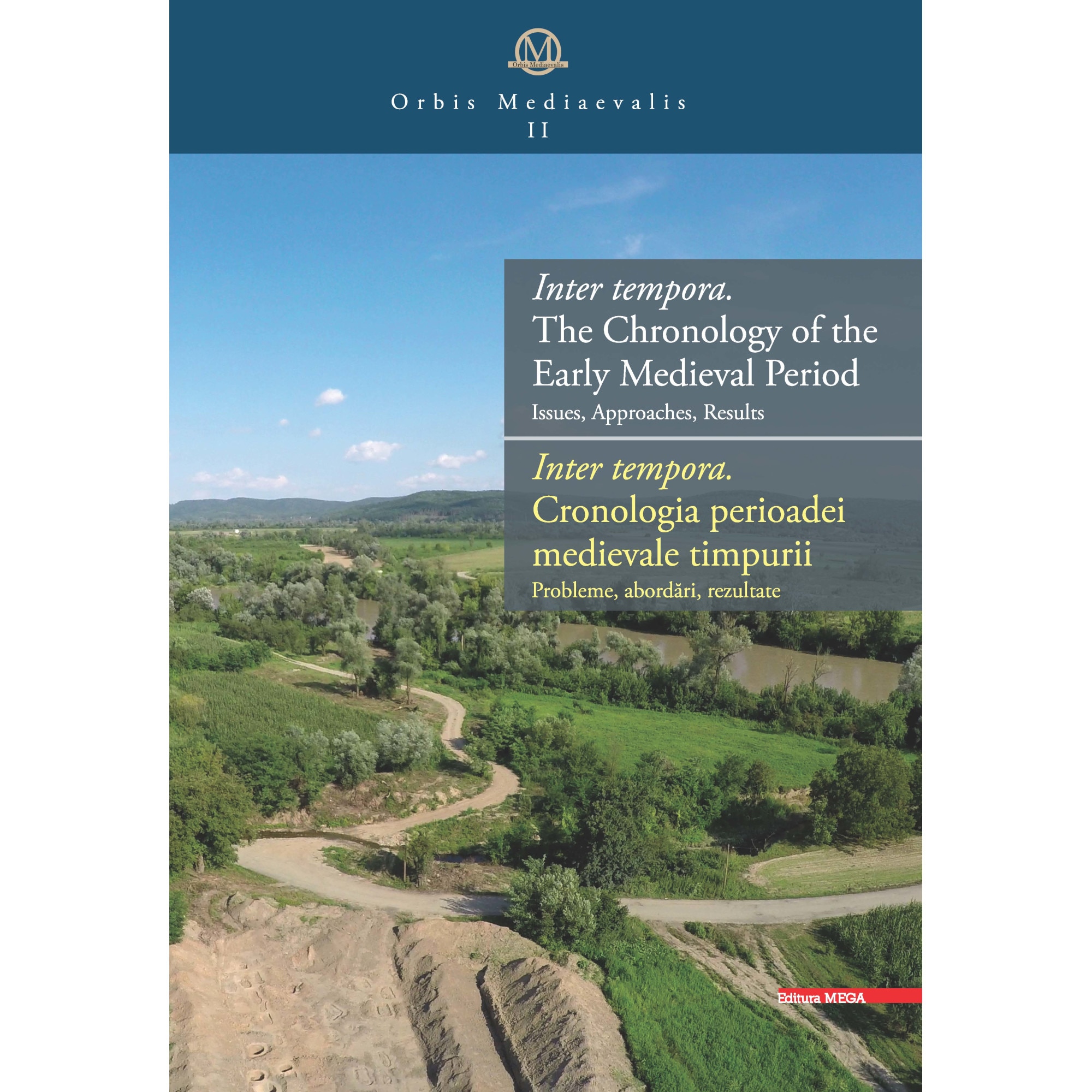 Inter tempora. The Chronology of the Early Medieval Period Issues, Approaches, Results; Inter tempora. Cronologia perioadei medievale timpurii probleme, abordari, rezultate - Ioan Stanciu