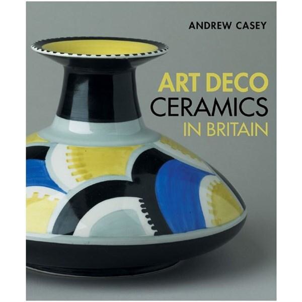 Art Deco Ceramics in Britain - Andrew Casey