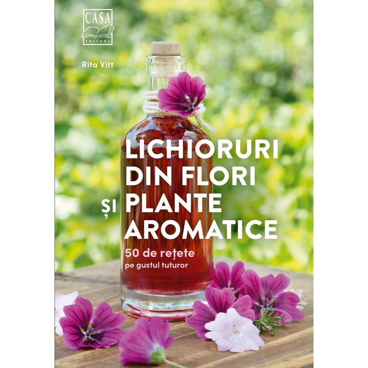 Lichioruri din flori si plante aromatice - 50 de retete pe gustul tuturor, Rita Vitt