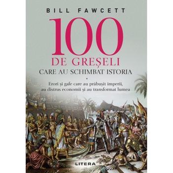 100 de greseli care au schimbat istoria, Bill Fawcett 100 de greseli care au schimbat istoria, Bill Fawcett