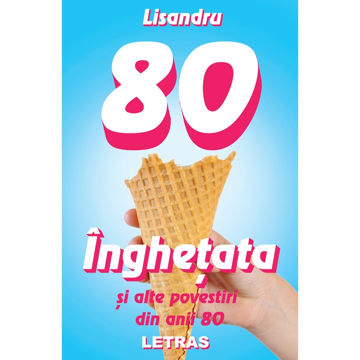 Inghetata Si Alte Povestiri Din Anii 80 - Lisandru