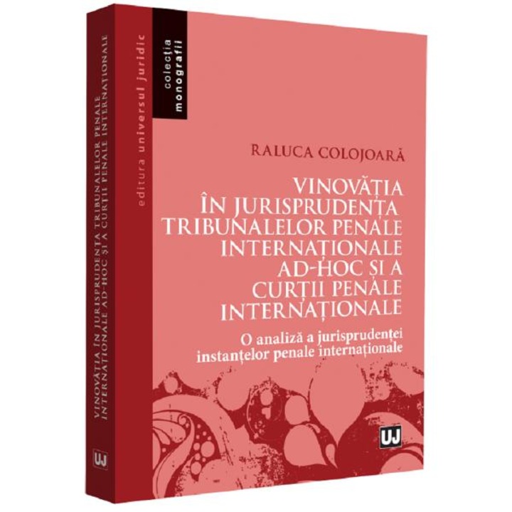 Vinovatia in jurisprudenta Tribunalelor Penale Internationale ad-hoc si a Curtii Penale Internationale - Raluca Colojoara