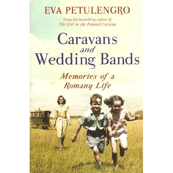 Caravans and Wedding Bands: A Romany Life in the 1960s - Eva Petulengro