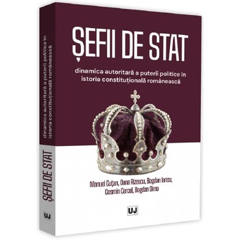 Sefii de stat. Dinamica autoritara a puterii politice in istoria constitutionala romaneasca - Manuel Gutan Sefii de stat. Dinamica autoritara a puterii politice in istoria constitutionala romaneasca - Manuel Gutan