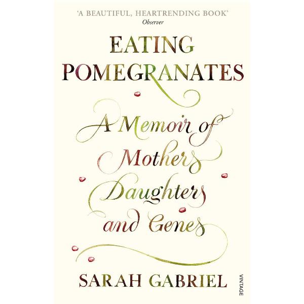 Eating Pomegranates: A Memoir of Mothers, Daughters and Genes - Sarah Gabriel