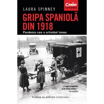 Gripa spaniola din 1918. Pandemia care a schimbat lumea, Laura Spinney Gripa spaniola din 1918. Pandemia care a schimbat lumea, Laura Spinney
