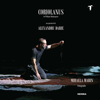 Coriolanus de William Shakespeare - un spectacol de Alexandru Darie - Mihaela Marin Coriolanus de William Shakespeare - un spectacol de Alexandru Darie - Mihaela Marin