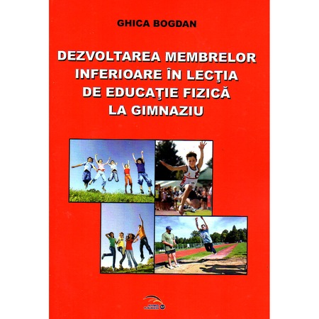 Dezvoltarea Membrelor Inferioare In Lectia De Educatie Fizica La Gimnaziu Ghica Bogdan Emag Ro
