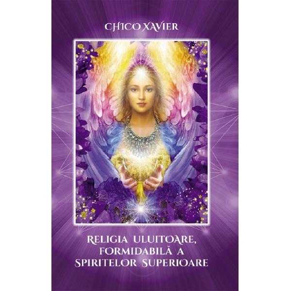 Religia uluitoare, formidabila a spiritelor superioare - Chico Xavier