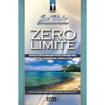 Zero limite. Sistemul secret pentru atingerea unui nivel inalt de sanatate, bunastare si pace, Joe Vitale, dr. Ihaleakala Hew Len Zero limite. Sistemul secret pentru atingerea unui nivel inalt de sanatate, bunastare si pace, Joe Vitale, dr. Ihaleakala Hew Len