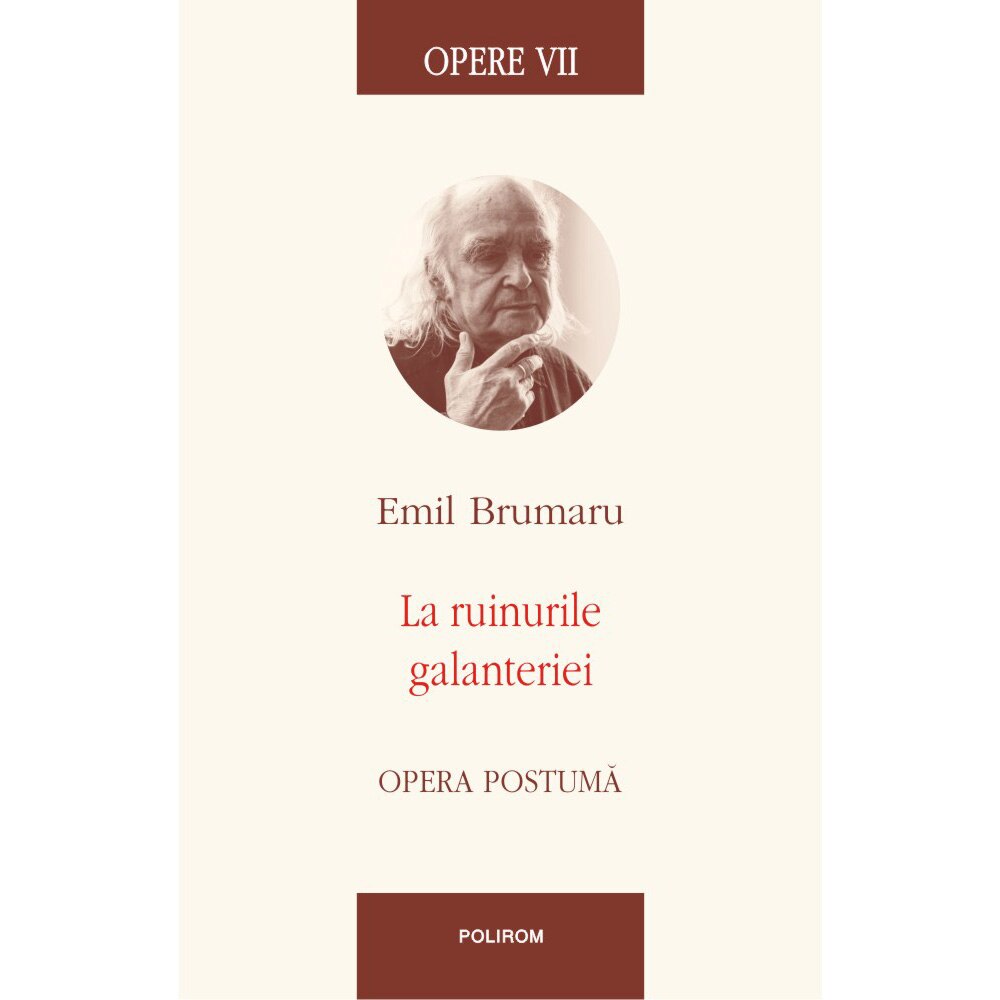 Opere VII. La ruinurile galanteriei. Opera postuma, Emil Brumaru