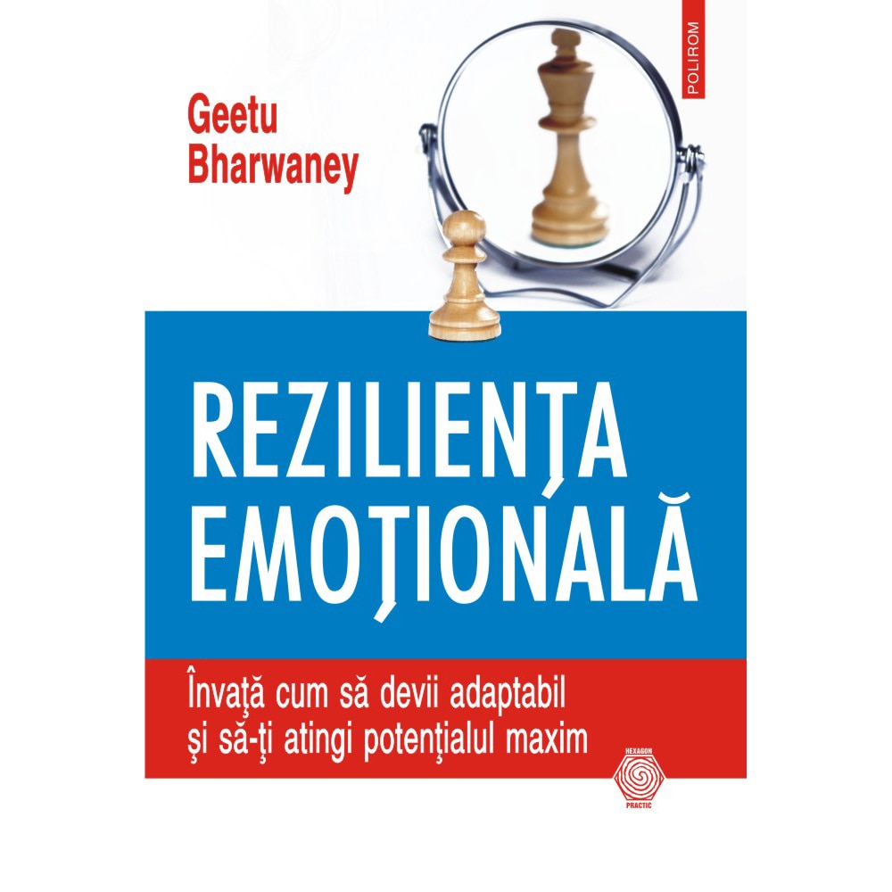 Rezilienta emotionala. Invata cum sa devii adaptabil si sa-ti atingi potentialul maxim, Geetu Bharwaney