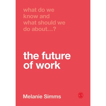 What do we know and what should we do about the future of work? - Melanie Simms, ed 2019 What do we know and what should we do about the future of work? - Melanie Simms, ed 2019