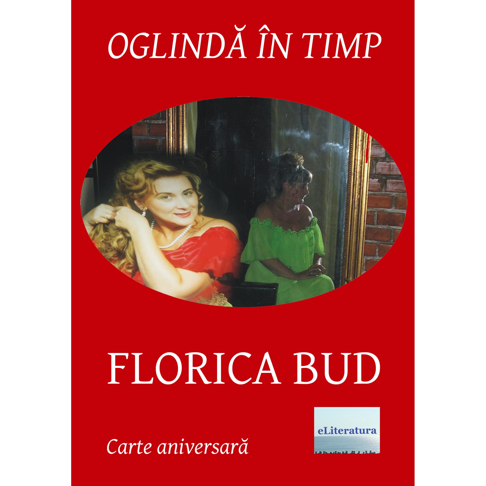 Oglinda in timp Florica Bud Editie brosata Volum aniversar Antologator si ingrijire editie Liana Pop