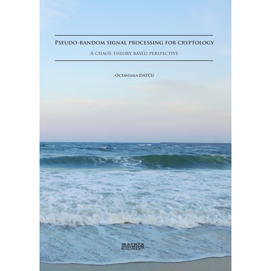 Pseudo-random signal processing for cryptology. A chaos-teory based perspective, Octaviana Datcu