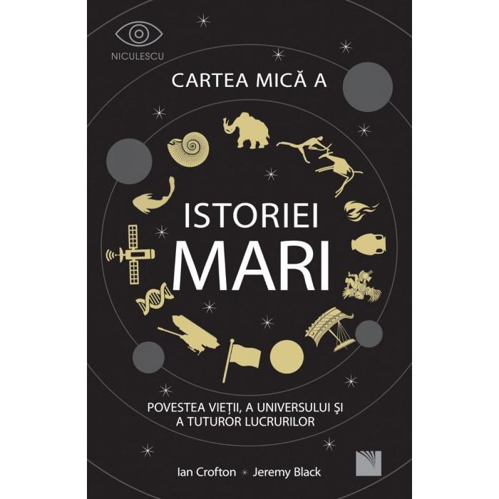 Cartea mica a ISTORIEI mari. Povestea vietii, a Universului si a tuturor lucrurilor, Ian Crofton, Jeremy Black