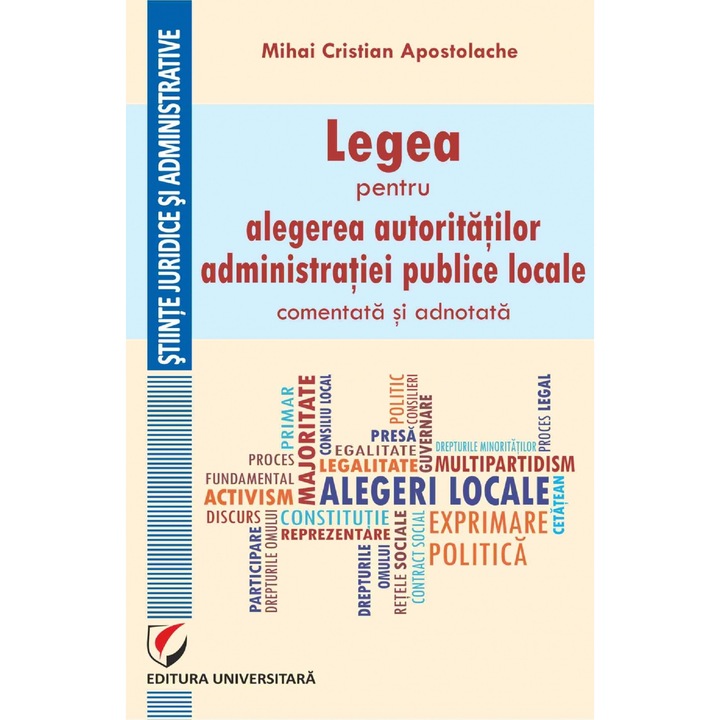 Legea pentru alegerea autoritatilor administratiei publice locale, comentata si adnotata - Mihai Cristian Apostolache