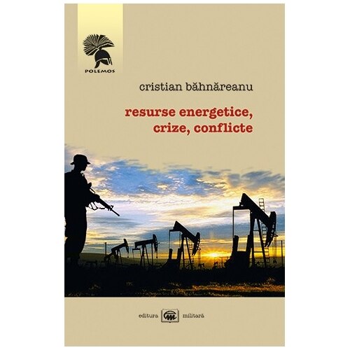 Resurse energetice, crize, conflicte - Cristian Bahnareanu