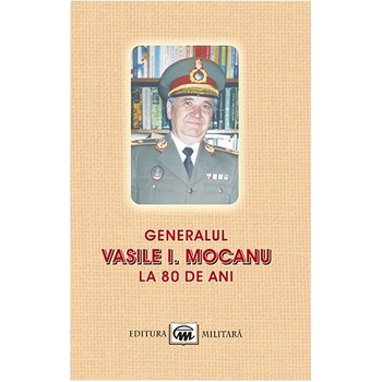 Generalul Vasile I. Mocanu la 80 de ani - Generalul Vasile I. Mocanu la 80 de ani -