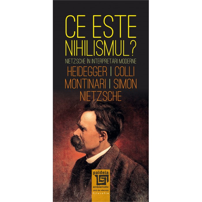 Ce este nihilismul - Fr. NietzscheM. HeideggerG. ColliM. Montinari, ed 2020
