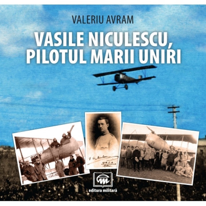 Vasile Niculescu, pilotul Marii Uniri - Valeriu Avram
