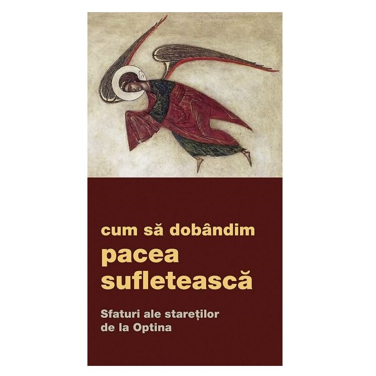 Cum sa dobandim pacea sufleteasca - Sfaturi ale staretilor de la Optina