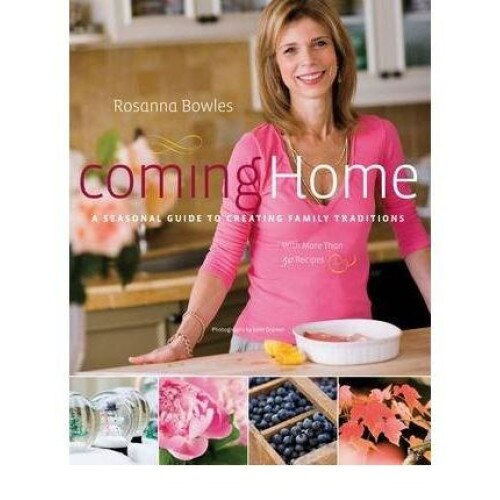 Coming Home : A Seasonal Guide to Creating Family Traditions - Rosanna Bowles