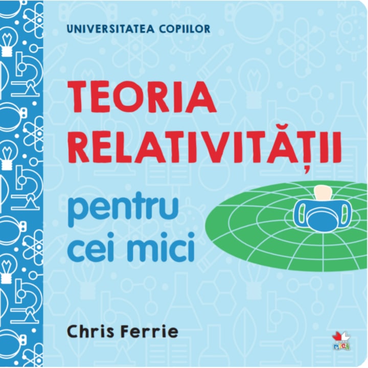 Gyermekegyetem. Relativitáselmélet a kicsiknek, Chris Ferrie (Román nyelvű kiadás)