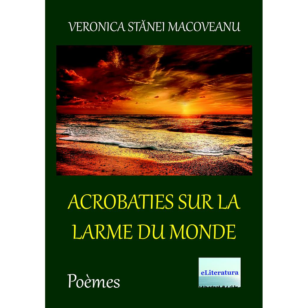 Acrobaties sur la larme du monde Poemes de Veronica Stanei Macoveanu