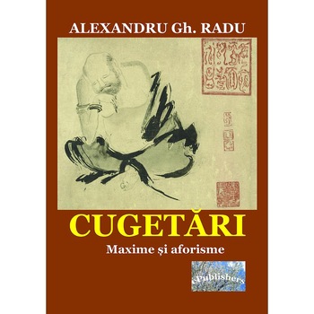 Cugetari Maxime si aforisme unele culese altele originale de Alexandru Gh Radu Cugetari Maxime si aforisme unele culese altele originale de Alexandru Gh Radu