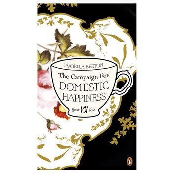The Campaign for Domestic Happiness - Isabella Beeton The Campaign for Domestic Happiness - Isabella Beeton