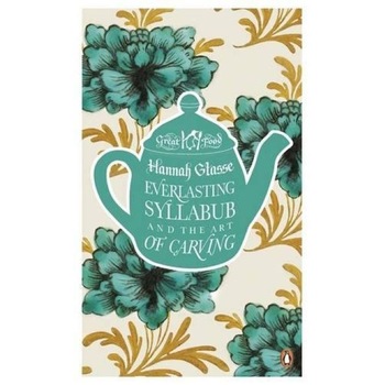 Everlasting Syllabub and the Art of Carving - Hannah GlasseAgnes Jekyll Everlasting Syllabub and the Art of Carving - Hannah GlasseAgnes Jekyll