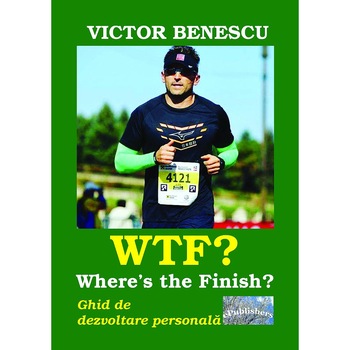 WTF? Where s the Finish? Ghid de dezvoltare personala Carte de Victor Benescu WTF? Where s the Finish? Ghid de dezvoltare personala Carte de Victor Benescu