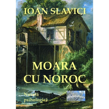 Moara cu noroc Nuvela psihologica de Ioan Slavici Moara cu noroc Nuvela psihologica de Ioan Slavici