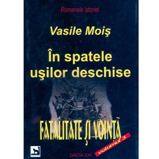 In spatele usilor deschise - Fatalitate si vointa, Vol III - Vasile Mois