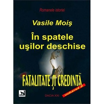 In Spatele Usilor Deschise - Fatalitate Si Credinta , Vol. 2 - Vasile Mois In Spatele Usilor Deschise - Fatalitate Si Credinta , Vol. 2 - Vasile Mois