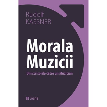 Morala Muzicii - Din scrisorile catre un muzician - Rudolf Kassner Morala Muzicii - Din scrisorile catre un muzician - Rudolf Kassner
