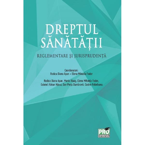 Dreptul sanatatii. Reglementare si jurisprudenta - Apan Rodica Diana, Fodor Elena-Mihaela