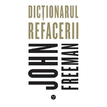 Dictionarul refacerii - John Freeman, editia 2020 Dictionarul refacerii - John Freeman, editia 2020