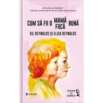 Cum sa fii o mama/fiica buna, Sil Reynolds, Eliza Reynolds Cum sa fii o mama/fiica buna, Sil Reynolds, Eliza Reynolds