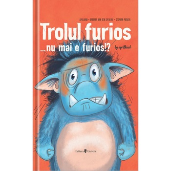 Trolul furios...nu mai e furios!?, Barbara Van den Speulhof Trolul furios...nu mai e furios!?, Barbara Van den Speulhof